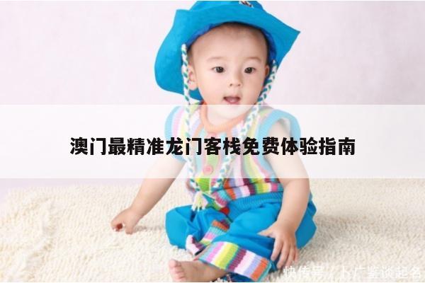 澳门最精准龙门客栈免费体验指南