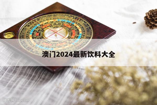 澳门2024最新饮料大全